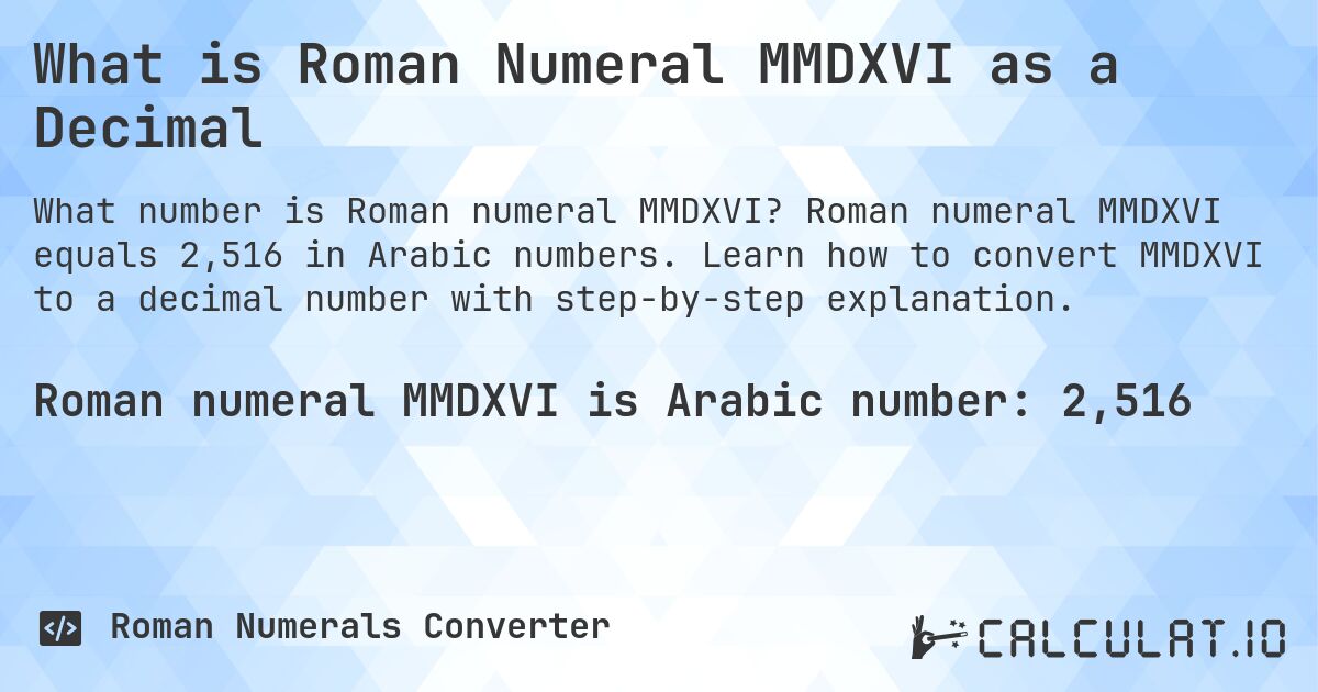 What is Roman Numeral MMDXVI as a Decimal. Roman numeral MMDXVI equals 2,516 in Arabic numbers. Learn how to convert MMDXVI to a decimal number with step-by-step explanation.