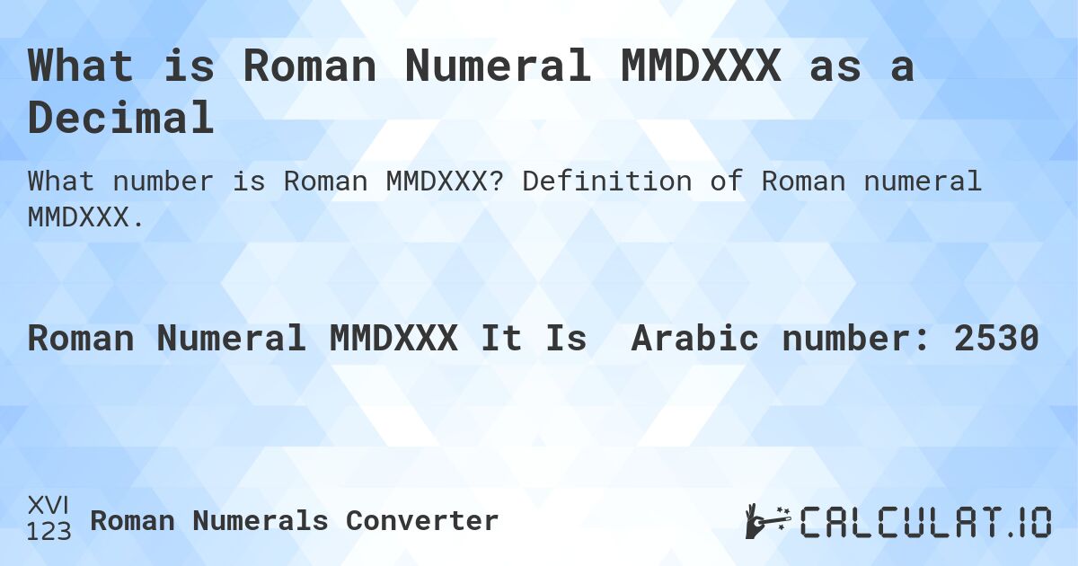 What is Roman Numeral MMDXXX as a Decimal. Definition of Roman numeral MMDXXX.
