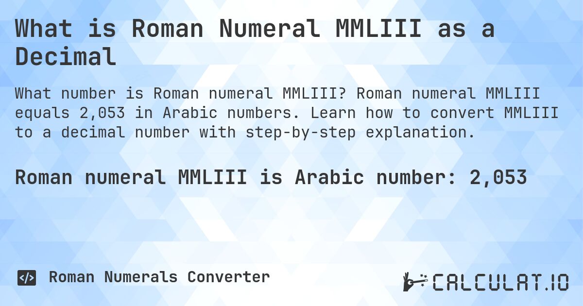 What is Roman Numeral MMLIII as a Decimal. Roman numeral MMLIII equals 2,053 in Arabic numbers. Learn how to convert MMLIII to a decimal number with step-by-step explanation.