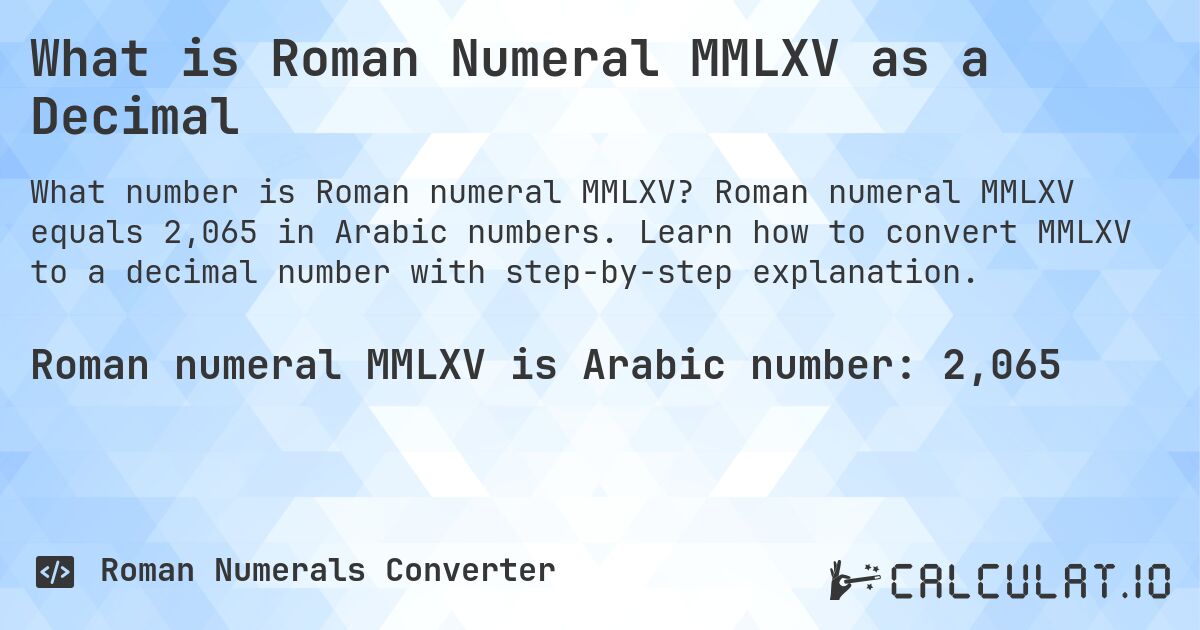 What is Roman Numeral MMLXV as a Decimal. Roman numeral MMLXV equals 2,065 in Arabic numbers. Learn how to convert MMLXV to a decimal number with step-by-step explanation.