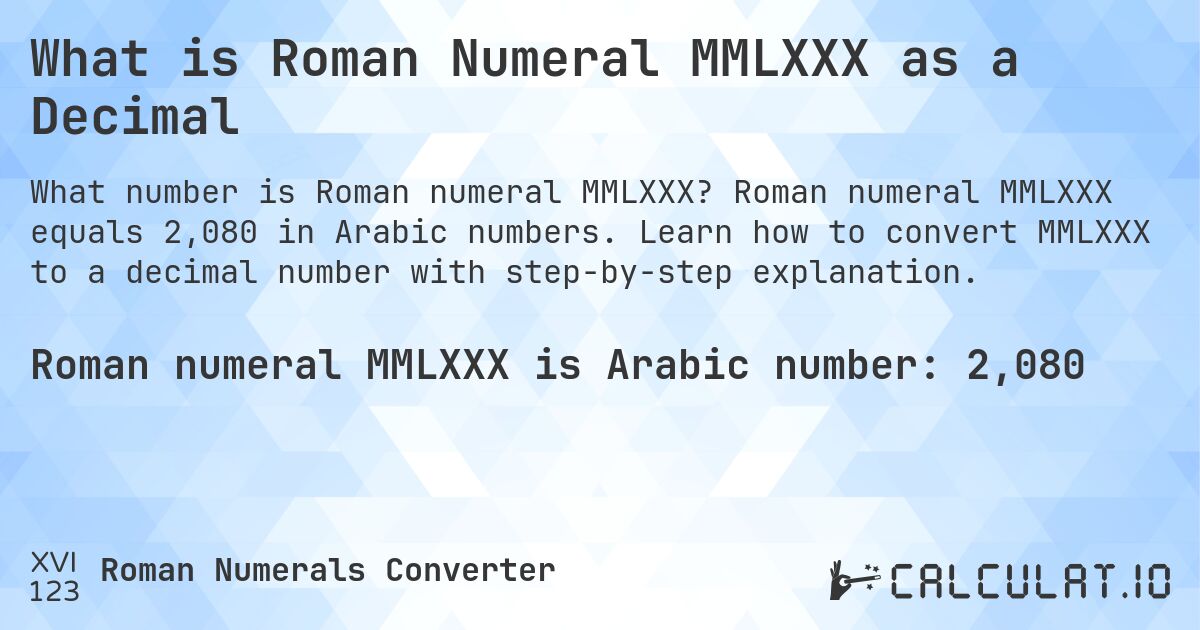 What is Roman Numeral MMLXXX as a Decimal. Roman numeral MMLXXX equals 2,080 in Arabic numbers. Learn how to convert MMLXXX to a decimal number with step-by-step explanation.