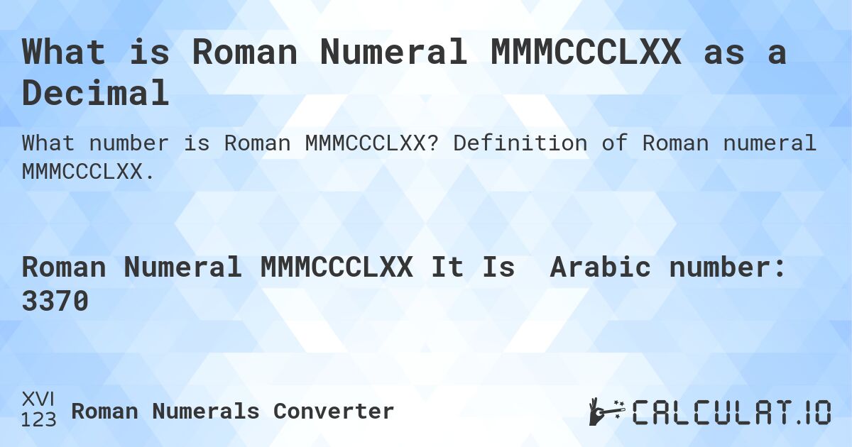 What is Roman Numeral MMMCCCLXX as a Decimal. Definition of Roman numeral MMMCCCLXX.
