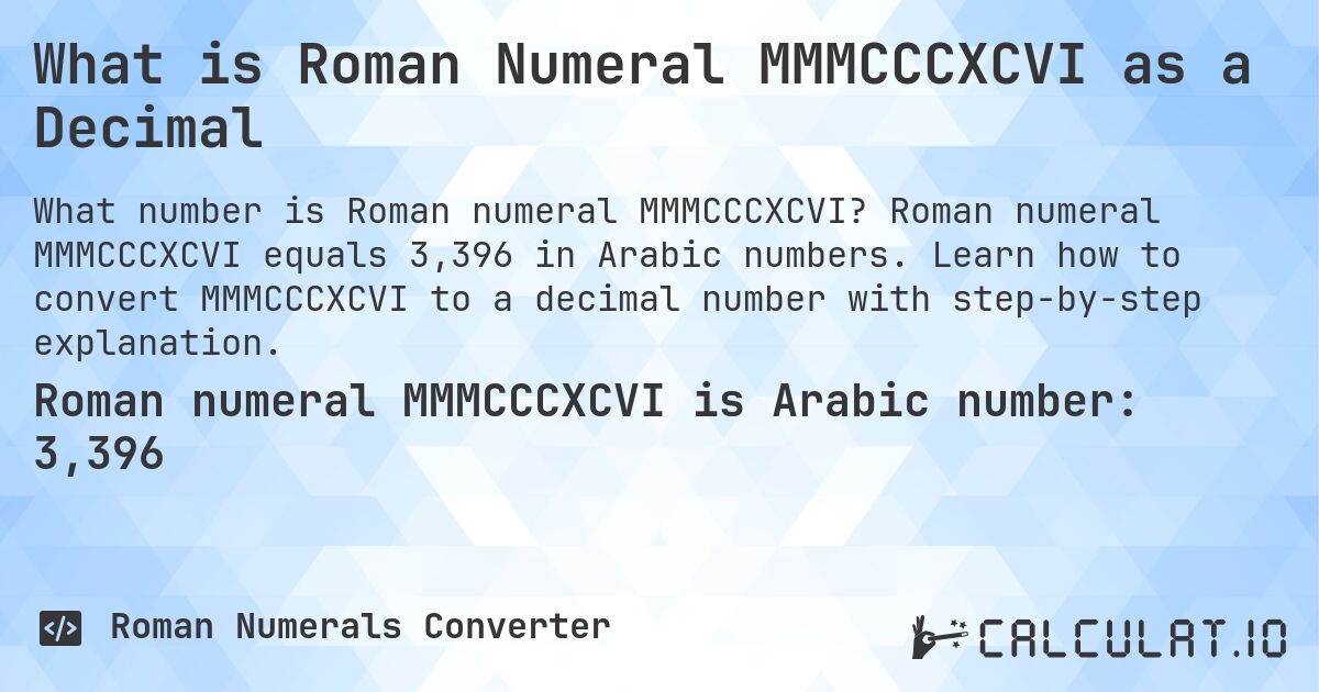 What is Roman Numeral MMMCCCXCVI as a Decimal. Roman numeral MMMCCCXCVI equals 3,396 in Arabic numbers. Learn how to convert MMMCCCXCVI to a decimal number with step-by-step explanation.