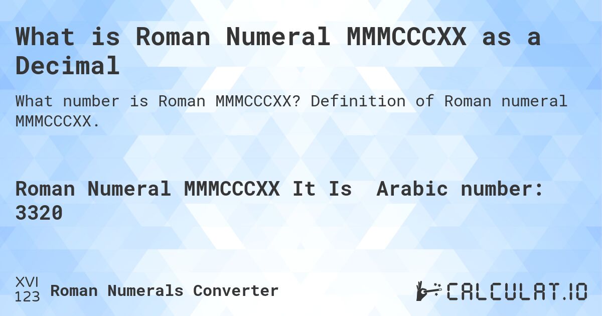What is Roman Numeral MMMCCCXX as a Decimal. Definition of Roman numeral MMMCCCXX.
