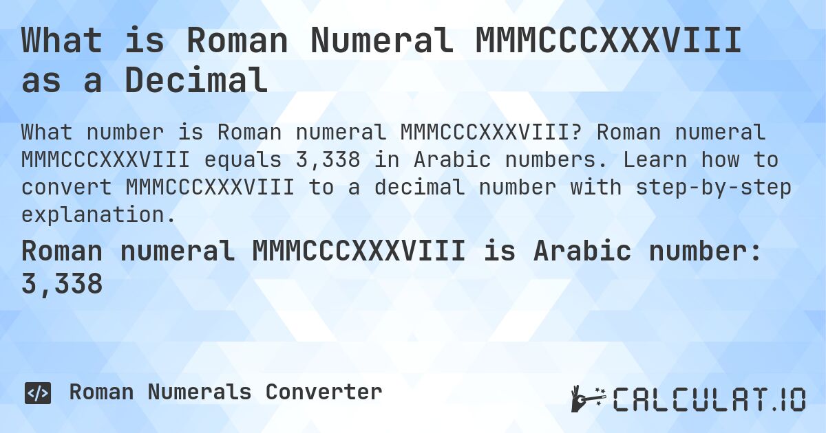 What is Roman Numeral MMMCCCXXXVIII as a Decimal. Roman numeral MMMCCCXXXVIII equals 3,338 in Arabic numbers. Learn how to convert MMMCCCXXXVIII to a decimal number with step-by-step explanation.