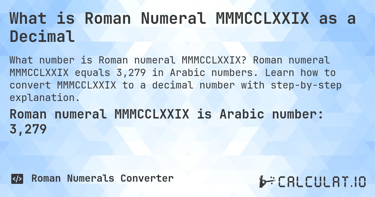 What is Roman Numeral MMMCCLXXIX as a Decimal. Roman numeral MMMCCLXXIX equals 3,279 in Arabic numbers. Learn how to convert MMMCCLXXIX to a decimal number with step-by-step explanation.