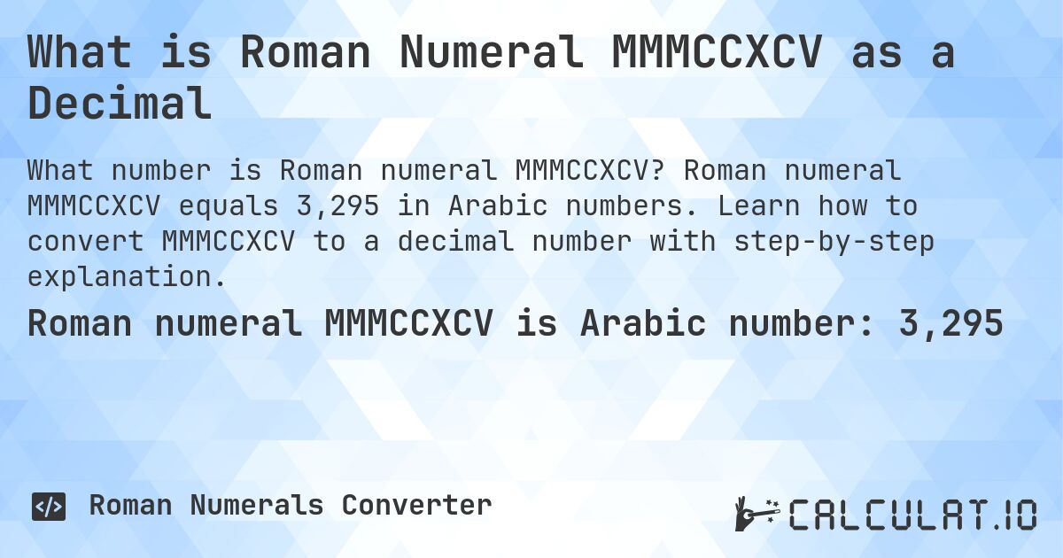 What is Roman Numeral MMMCCXCV as a Decimal. Roman numeral MMMCCXCV equals 3,295 in Arabic numbers. Learn how to convert MMMCCXCV to a decimal number with step-by-step explanation.