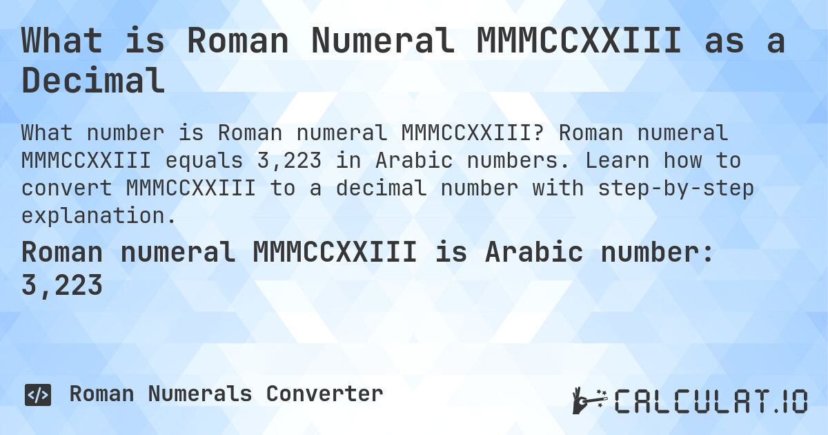 What is Roman Numeral MMMCCXXIII as a Decimal. Roman numeral MMMCCXXIII equals 3,223 in Arabic numbers. Learn how to convert MMMCCXXIII to a decimal number with step-by-step explanation.