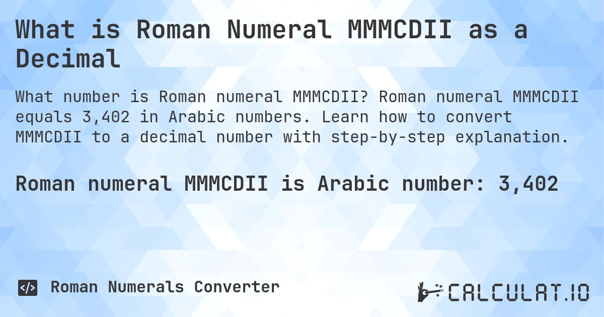 What is Roman Numeral MMMCDII as a Decimal. Roman numeral MMMCDII equals 3,402 in Arabic numbers. Learn how to convert MMMCDII to a decimal number with step-by-step explanation.