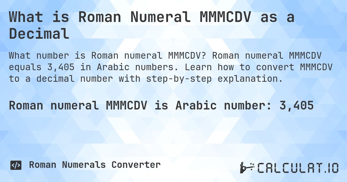 What is Roman Numeral MMMCDV as a Decimal. Roman numeral MMMCDV equals 3,405 in Arabic numbers. Learn how to convert MMMCDV to a decimal number with step-by-step explanation.