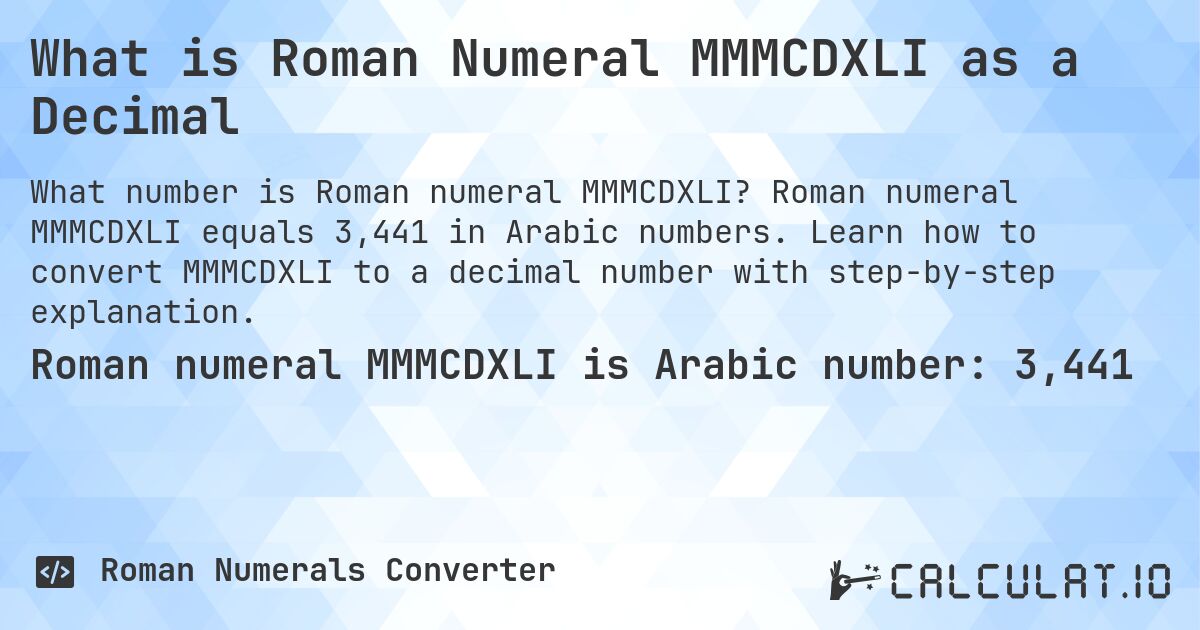 What is Roman Numeral MMMCDXLI as a Decimal. Roman numeral MMMCDXLI equals 3,441 in Arabic numbers. Learn how to convert MMMCDXLI to a decimal number with step-by-step explanation.