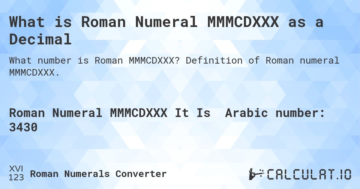 What is Roman Numeral MMMCDXXX as a Decimal. Definition of Roman numeral MMMCDXXX.