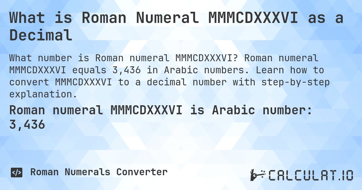 What is Roman Numeral MMMCDXXXVI as a Decimal. Roman numeral MMMCDXXXVI equals 3,436 in Arabic numbers. Learn how to convert MMMCDXXXVI to a decimal number with step-by-step explanation.