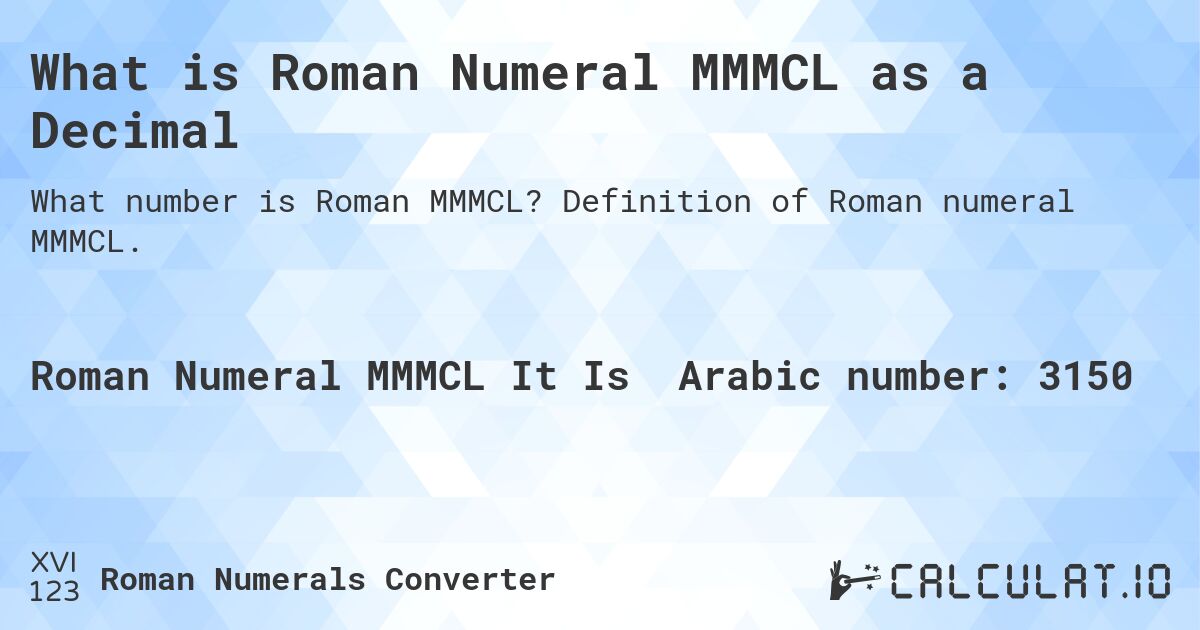 What is Roman Numeral MMMCL as a Decimal. Definition of Roman numeral MMMCL.