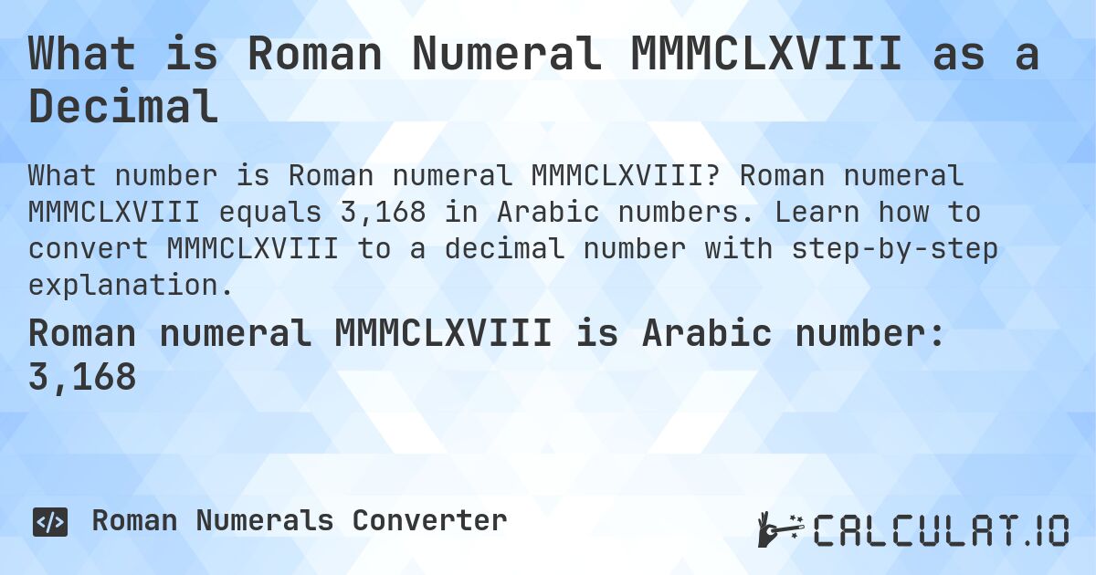 What is Roman Numeral MMMCLXVIII as a Decimal. Roman numeral MMMCLXVIII equals 3,168 in Arabic numbers. Learn how to convert MMMCLXVIII to a decimal number with step-by-step explanation.