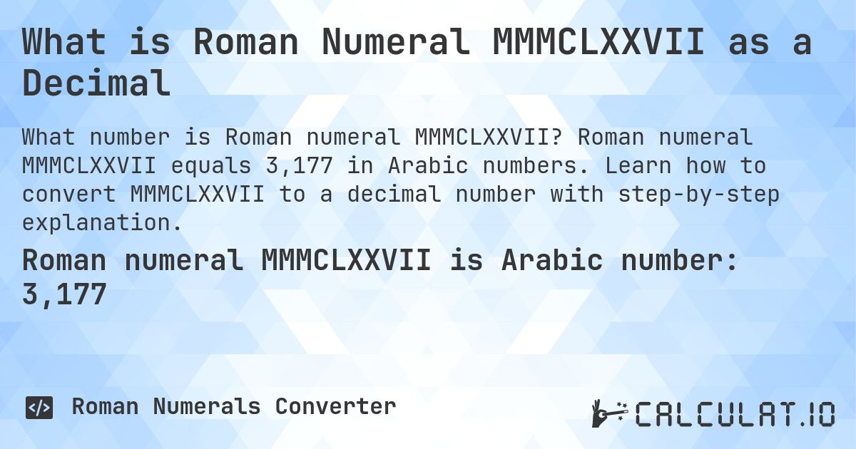 What is Roman Numeral MMMCLXXVII as a Decimal. Roman numeral MMMCLXXVII equals 3,177 in Arabic numbers. Learn how to convert MMMCLXXVII to a decimal number with step-by-step explanation.