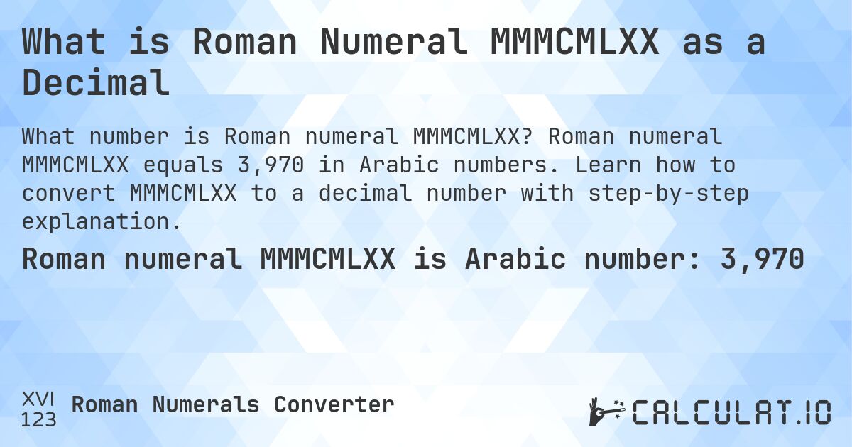 What is Roman Numeral MMMCMLXX as a Decimal. Roman numeral MMMCMLXX equals 3,970 in Arabic numbers. Learn how to convert MMMCMLXX to a decimal number with step-by-step explanation.