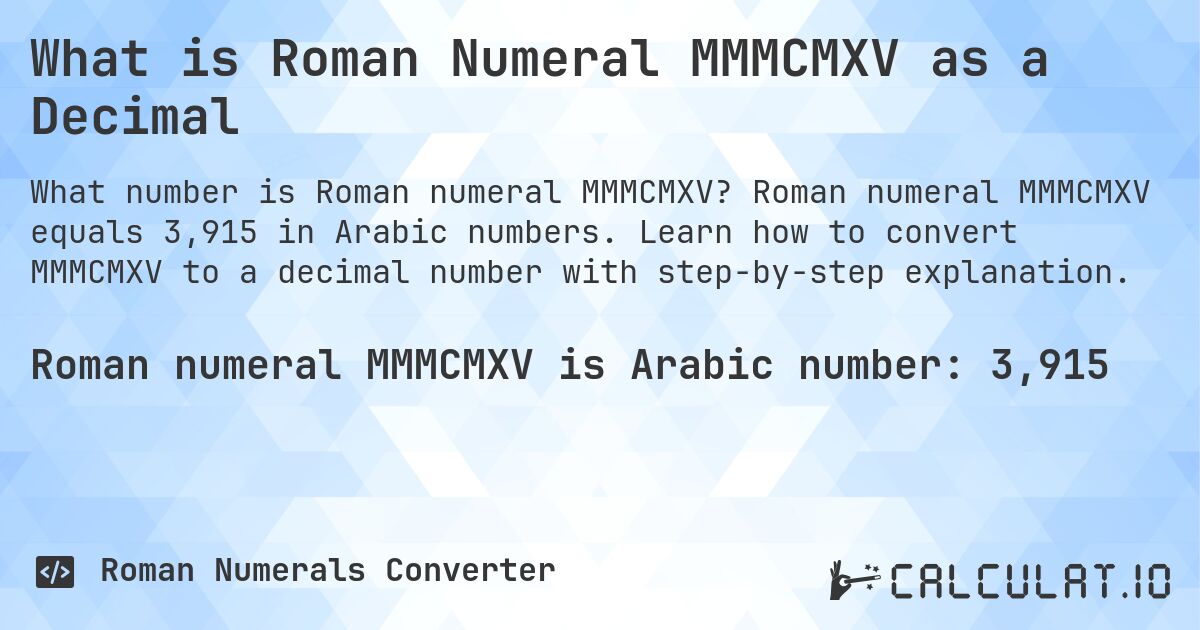 What is Roman Numeral MMMCMXV as a Decimal. Roman numeral MMMCMXV equals 3,915 in Arabic numbers. Learn how to convert MMMCMXV to a decimal number with step-by-step explanation.