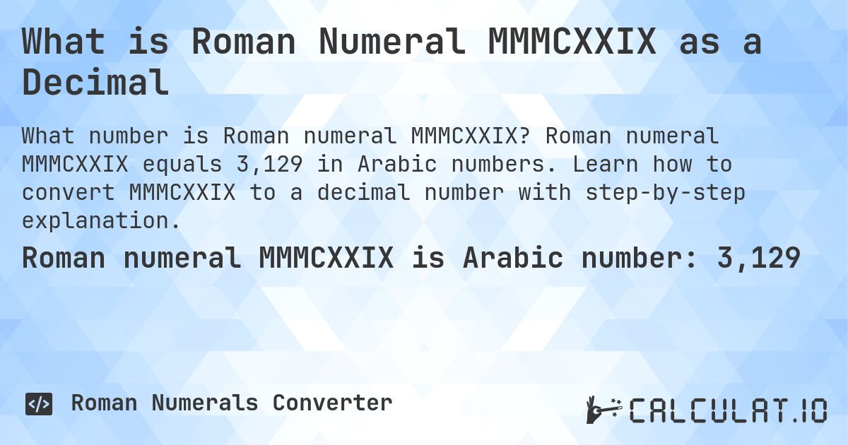What is Roman Numeral MMMCXXIX as a Decimal. Roman numeral MMMCXXIX equals 3,129 in Arabic numbers. Learn how to convert MMMCXXIX to a decimal number with step-by-step explanation.