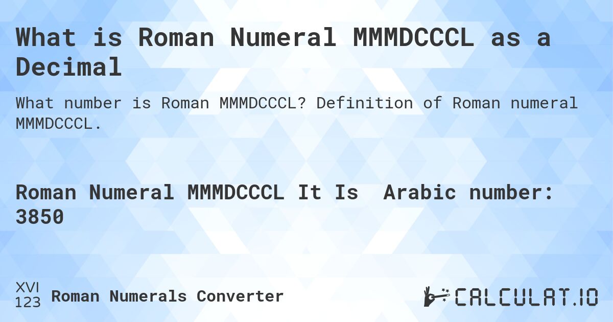What is Roman Numeral MMMDCCCL as a Decimal. Definition of Roman numeral MMMDCCCL.