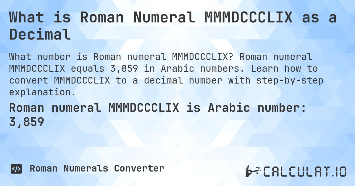What is Roman Numeral MMMDCCCLIX as a Decimal. Roman numeral MMMDCCCLIX equals 3,859 in Arabic numbers. Learn how to convert MMMDCCCLIX to a decimal number with step-by-step explanation.