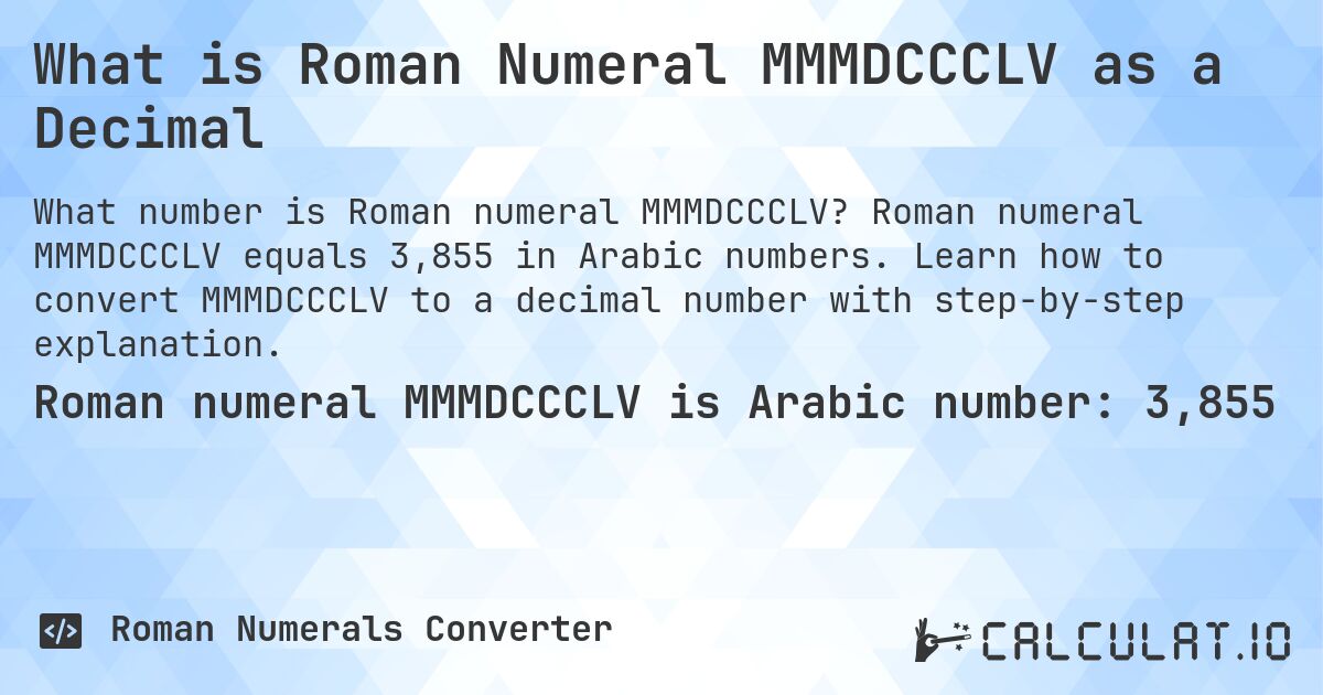 What is Roman Numeral MMMDCCCLV as a Decimal. Roman numeral MMMDCCCLV equals 3,855 in Arabic numbers. Learn how to convert MMMDCCCLV to a decimal number with step-by-step explanation.