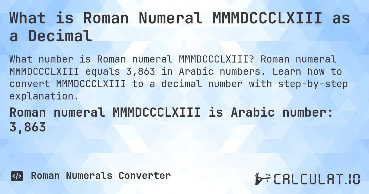 What is Roman Numeral MMMDCCCLXIII as a Decimal. Roman numeral MMMDCCCLXIII equals 3,863 in Arabic numbers. Learn how to convert MMMDCCCLXIII to a decimal number with step-by-step explanation.