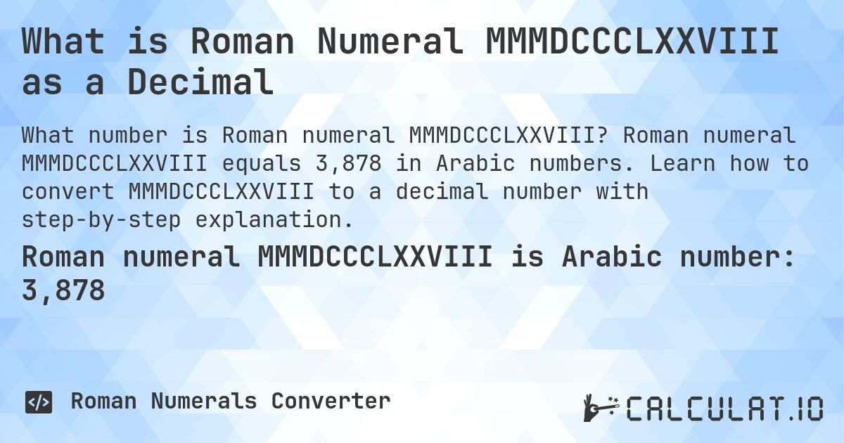 What is Roman Numeral MMMDCCCLXXVIII as a Decimal. Roman numeral MMMDCCCLXXVIII equals 3,878 in Arabic numbers. Learn how to convert MMMDCCCLXXVIII to a decimal number with step-by-step explanation.