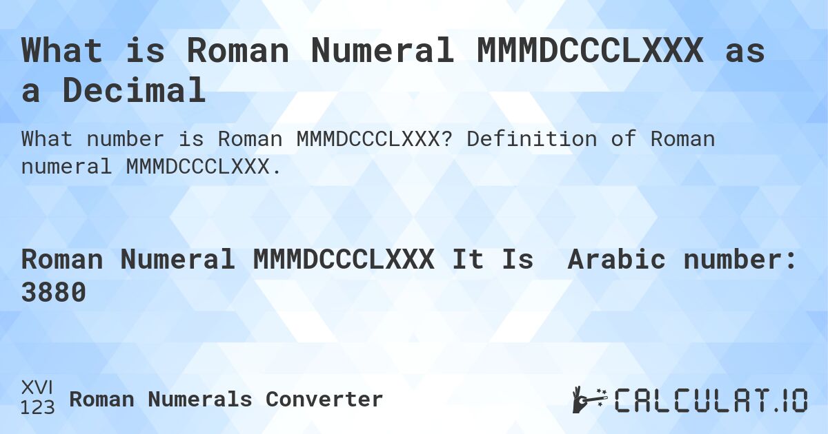 What is Roman Numeral MMMDCCCLXXX as a Decimal. Definition of Roman numeral MMMDCCCLXXX.