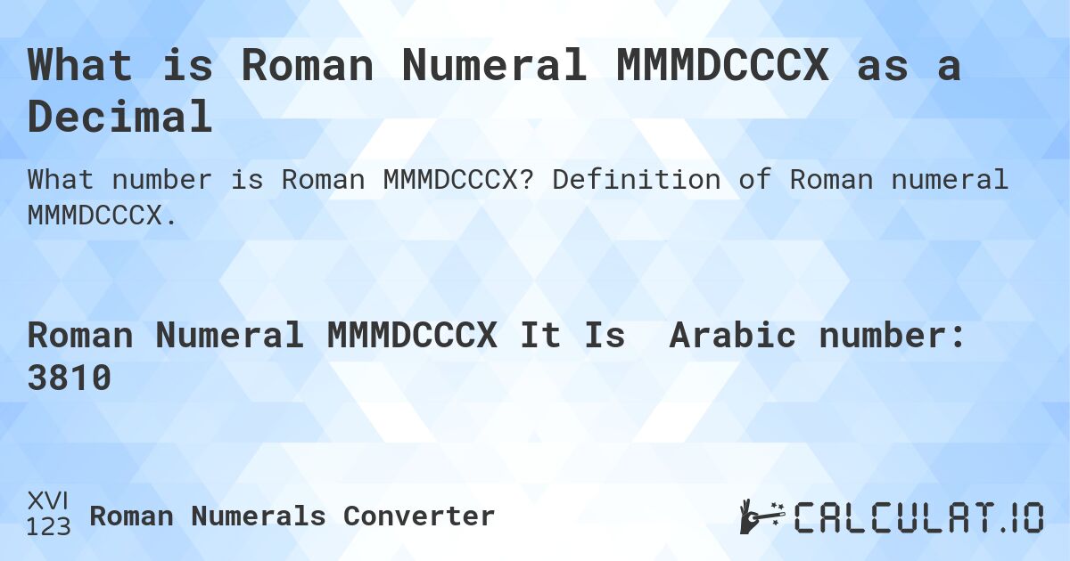 What is Roman Numeral MMMDCCCX as a Decimal. Definition of Roman numeral MMMDCCCX.