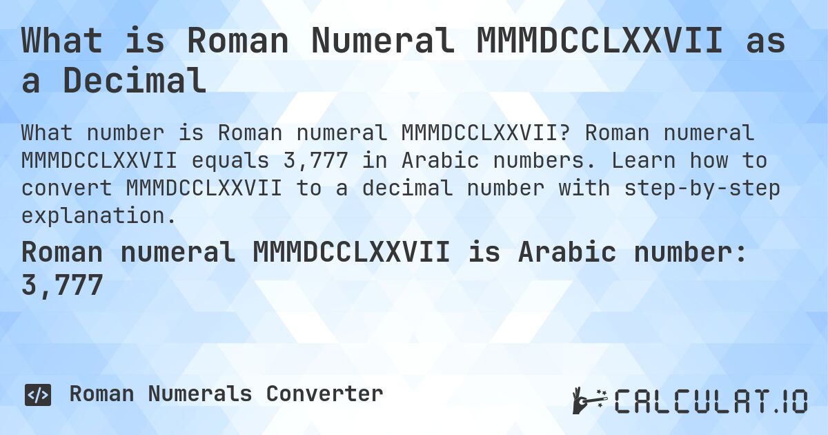 What is Roman Numeral MMMDCCLXXVII as a Decimal. Roman numeral MMMDCCLXXVII equals 3,777 in Arabic numbers. Learn how to convert MMMDCCLXXVII to a decimal number with step-by-step explanation.