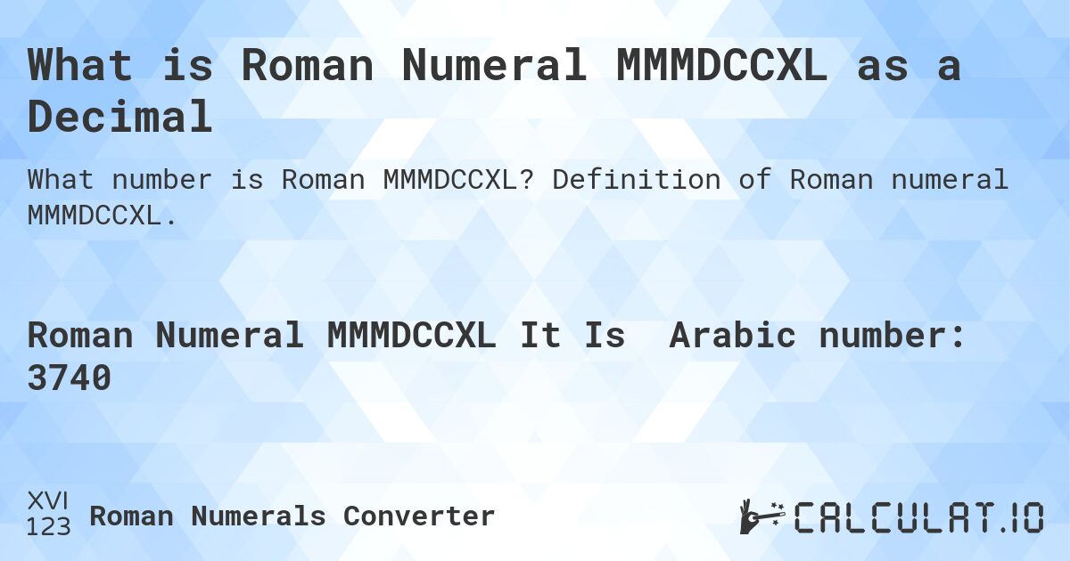 What is Roman Numeral MMMDCCXL as a Decimal. Definition of Roman numeral MMMDCCXL.