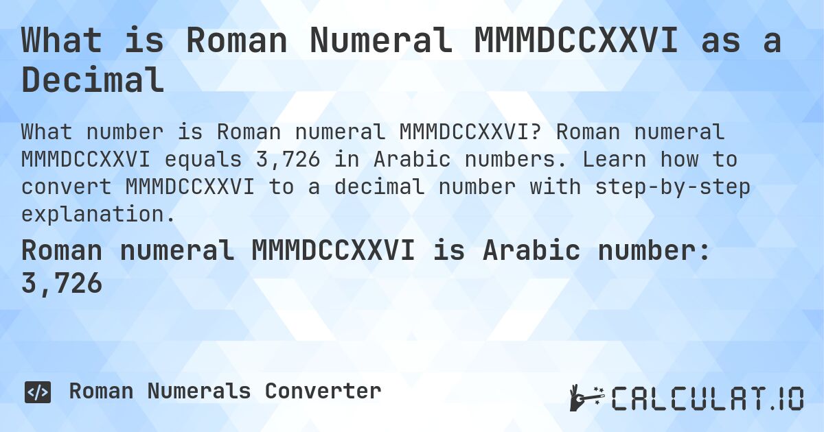 What is Roman Numeral MMMDCCXXVI as a Decimal. Roman numeral MMMDCCXXVI equals 3,726 in Arabic numbers. Learn how to convert MMMDCCXXVI to a decimal number with step-by-step explanation.
