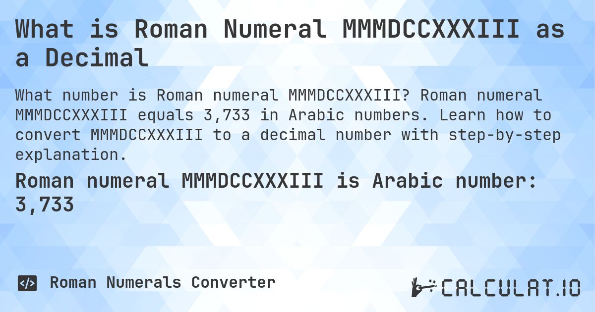 What is Roman Numeral MMMDCCXXXIII as a Decimal. Roman numeral MMMDCCXXXIII equals 3,733 in Arabic numbers. Learn how to convert MMMDCCXXXIII to a decimal number with step-by-step explanation.