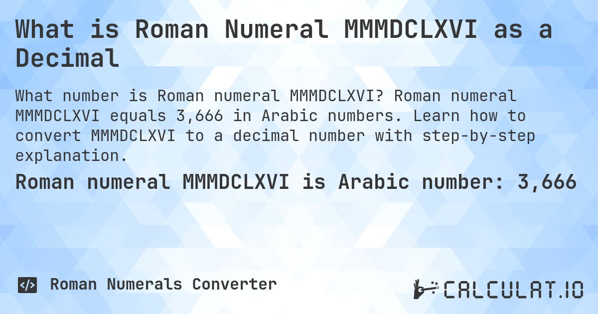 What is Roman Numeral MMMDCLXVI as a Decimal. Roman numeral MMMDCLXVI equals 3,666 in Arabic numbers. Learn how to convert MMMDCLXVI to a decimal number with step-by-step explanation.