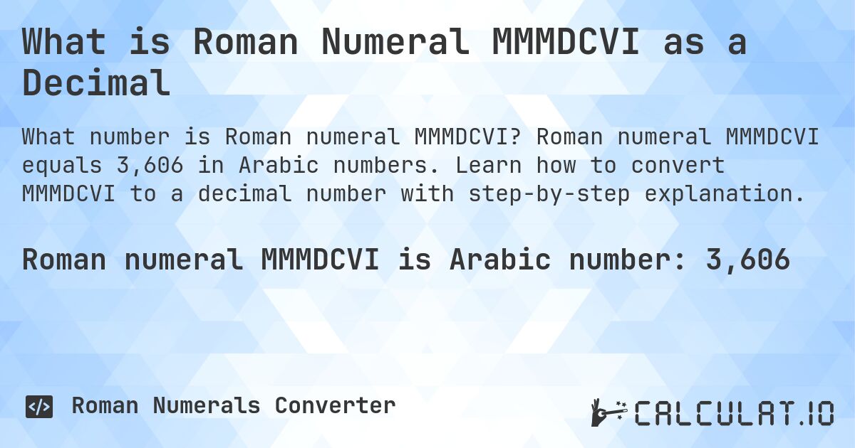 What is Roman Numeral MMMDCVI as a Decimal. Roman numeral MMMDCVI equals 3,606 in Arabic numbers. Learn how to convert MMMDCVI to a decimal number with step-by-step explanation.