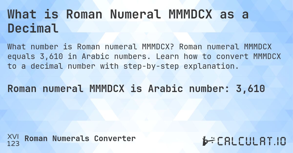 What is Roman Numeral MMMDCX as a Decimal. Roman numeral MMMDCX equals 3,610 in Arabic numbers. Learn how to convert MMMDCX to a decimal number with step-by-step explanation.