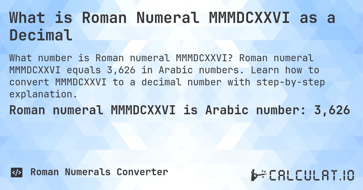 What is Roman Numeral MMMDCXXVI as a Decimal. Roman numeral MMMDCXXVI equals 3,626 in Arabic numbers. Learn how to convert MMMDCXXVI to a decimal number with step-by-step explanation.
