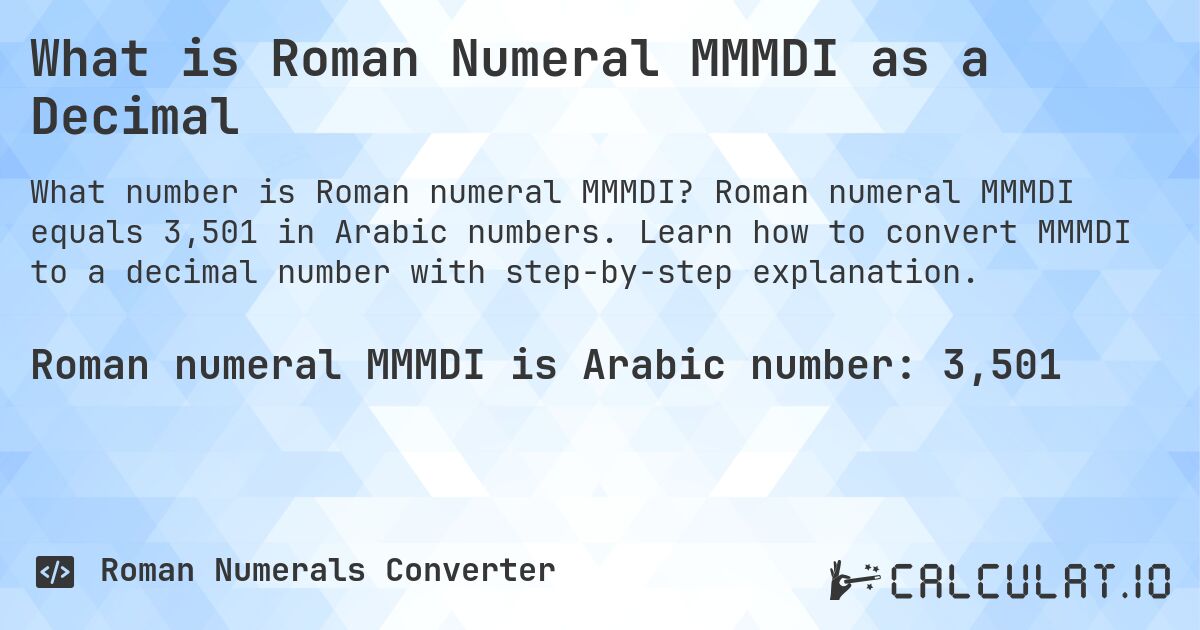 What is Roman Numeral MMMDI as a Decimal. Roman numeral MMMDI equals 3,501 in Arabic numbers. Learn how to convert MMMDI to a decimal number with step-by-step explanation.