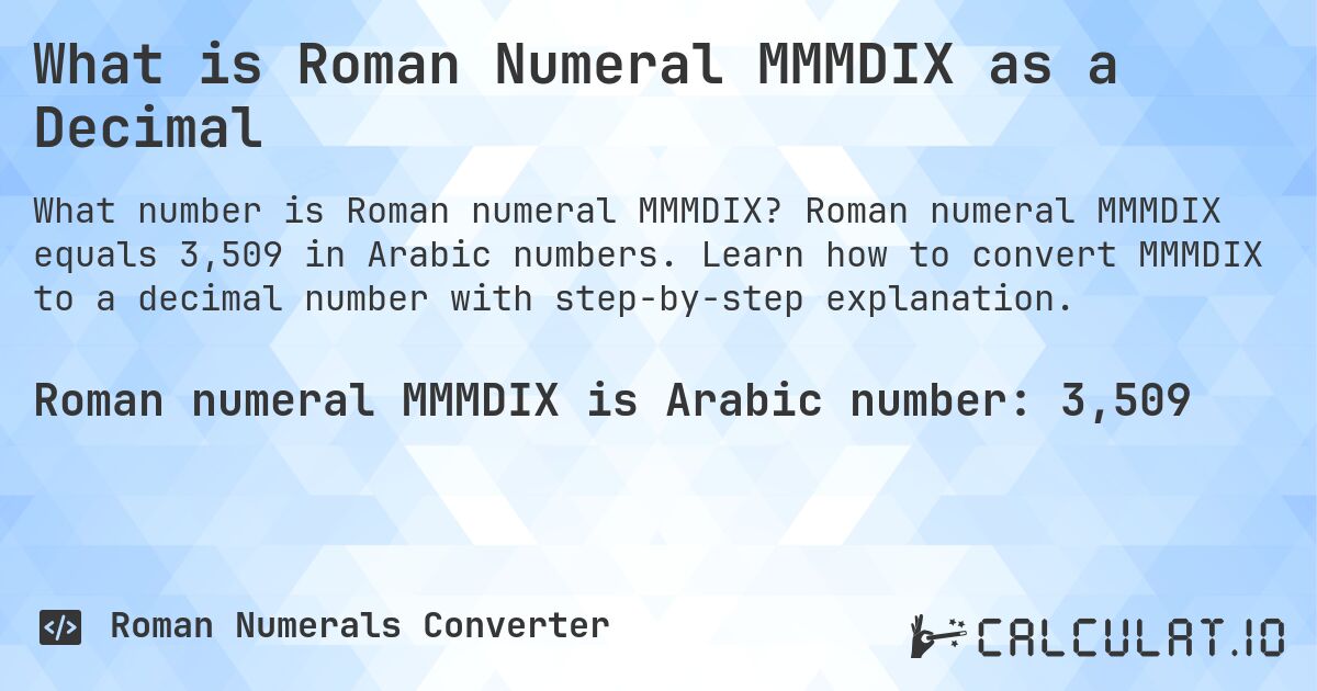 What is Roman Numeral MMMDIX as a Decimal. Roman numeral MMMDIX equals 3,509 in Arabic numbers. Learn how to convert MMMDIX to a decimal number with step-by-step explanation.
