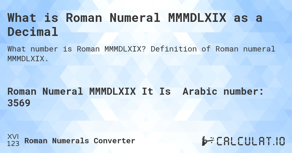 What is Roman Numeral MMMDLXIX as a Decimal. Definition of Roman numeral MMMDLXIX.