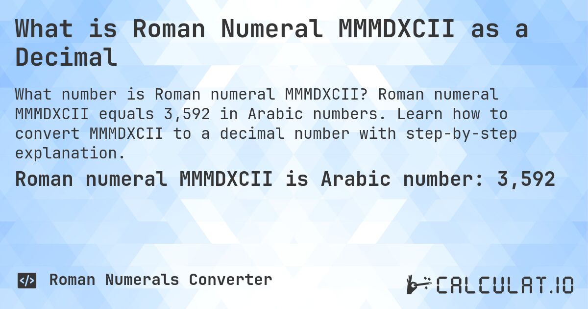 What is Roman Numeral MMMDXCII as a Decimal. Roman numeral MMMDXCII equals 3,592 in Arabic numbers. Learn how to convert MMMDXCII to a decimal number with step-by-step explanation.