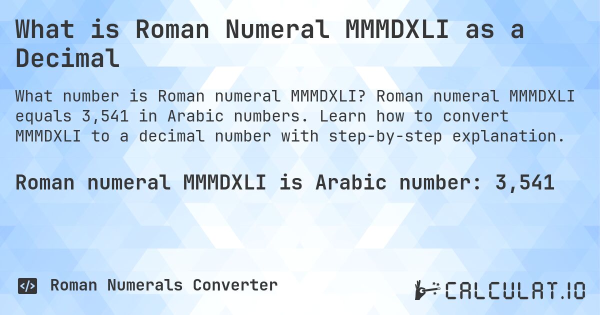 What is Roman Numeral MMMDXLI as a Decimal. Roman numeral MMMDXLI equals 3,541 in Arabic numbers. Learn how to convert MMMDXLI to a decimal number with step-by-step explanation.