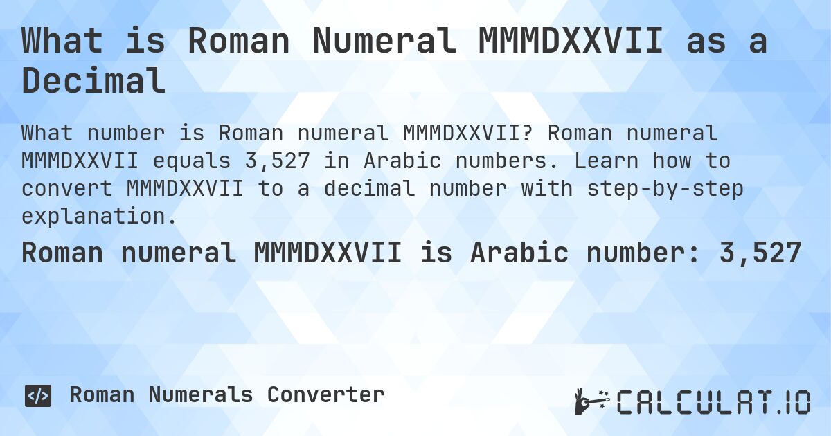 What is Roman Numeral MMMDXXVII as a Decimal. Roman numeral MMMDXXVII equals 3,527 in Arabic numbers. Learn how to convert MMMDXXVII to a decimal number with step-by-step explanation.