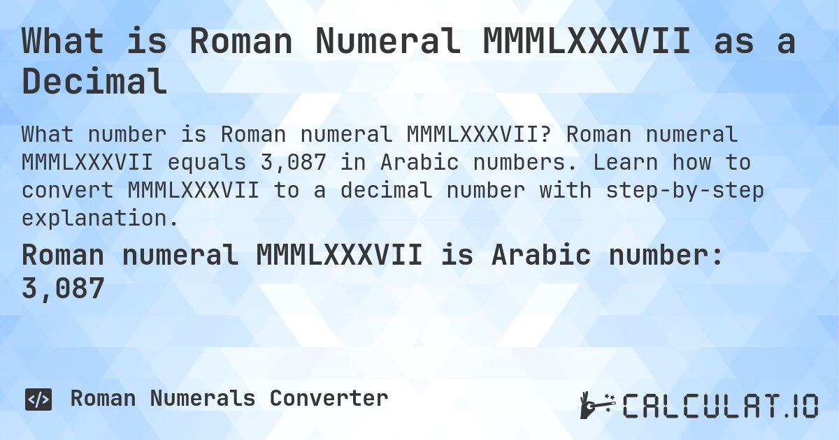 What is Roman Numeral MMMLXXXVII as a Decimal. Roman numeral MMMLXXXVII equals 3,087 in Arabic numbers. Learn how to convert MMMLXXXVII to a decimal number with step-by-step explanation.