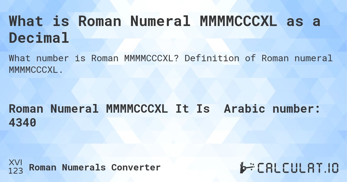 What is Roman Numeral MMMMCCCXL as a Decimal. Definition of Roman numeral MMMMCCCXL.