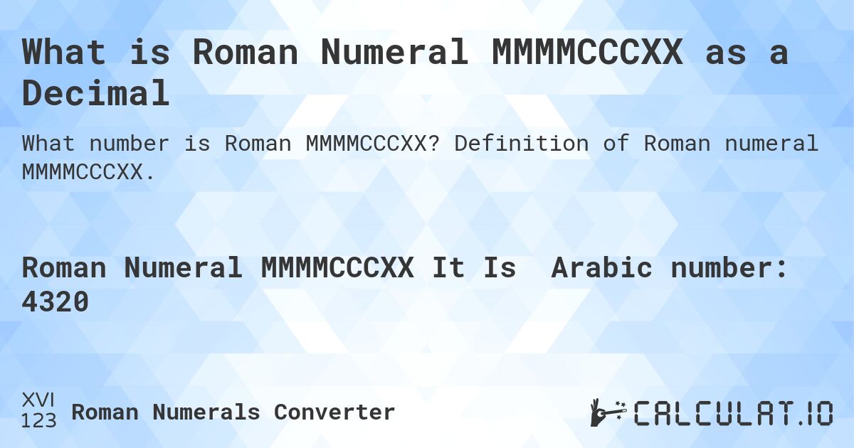 What is Roman Numeral MMMMCCCXX as a Decimal. Definition of Roman numeral MMMMCCCXX.