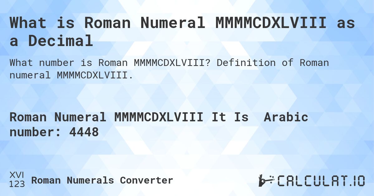 What is Roman Numeral MMMMCDXLVIII as a Decimal. Definition of Roman numeral MMMMCDXLVIII.