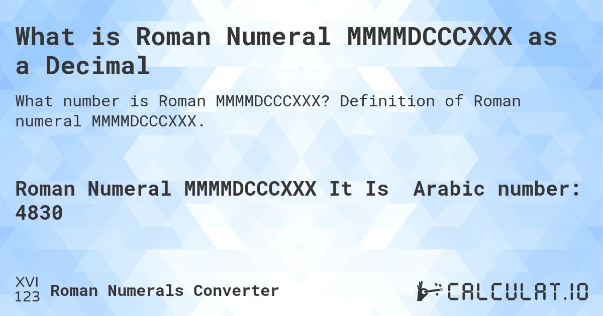 What is Roman Numeral MMMMDCCCXXX as a Decimal. Definition of Roman numeral MMMMDCCCXXX.