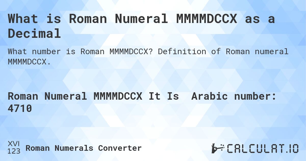 What is Roman Numeral MMMMDCCX as a Decimal. Definition of Roman numeral MMMMDCCX.